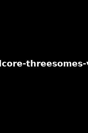 hardcore threesome